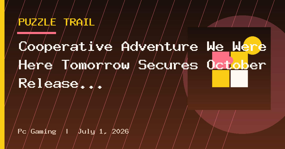 Cooperative Adventure We Were Here Tomorrow Secures October Release Date